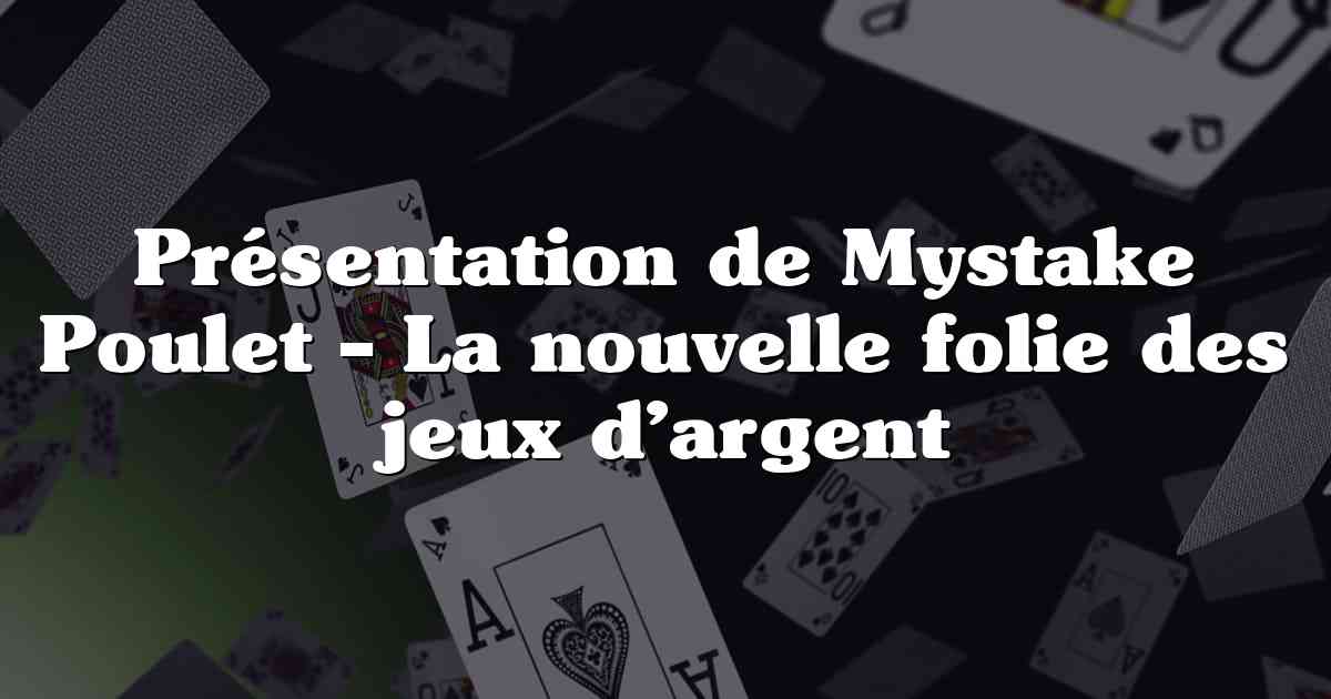 Présentation de Mystake Poulet – La nouvelle folie des jeux d’argent