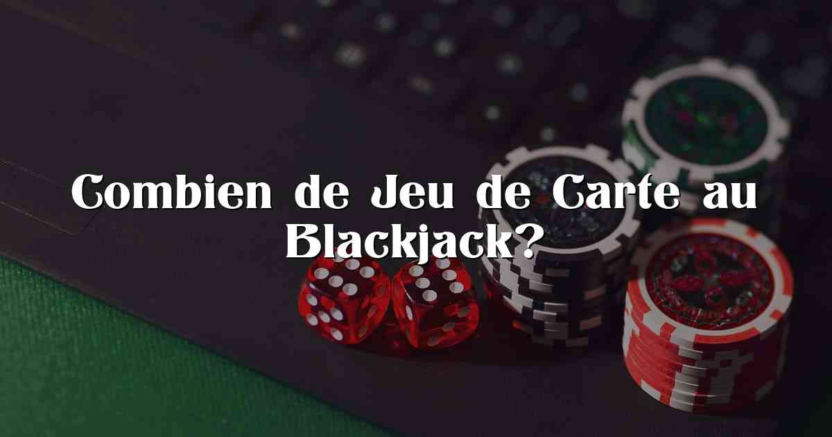 Combien de Jeu de Carte au Blackjack?