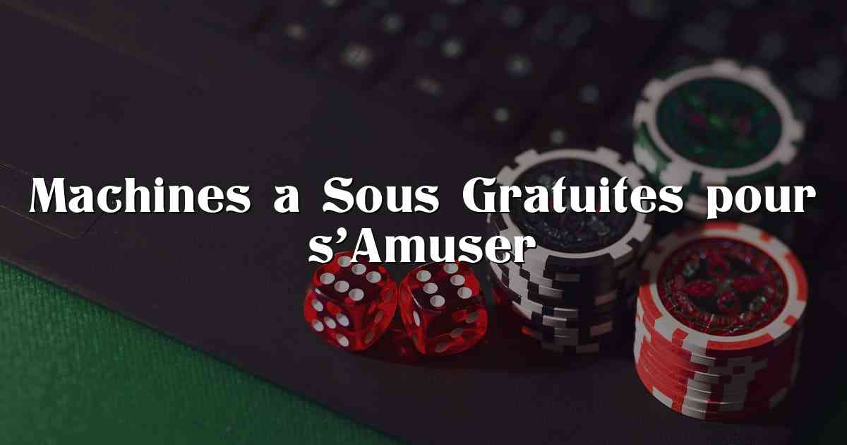 Machines a Sous Gratuites pour s’Amuser