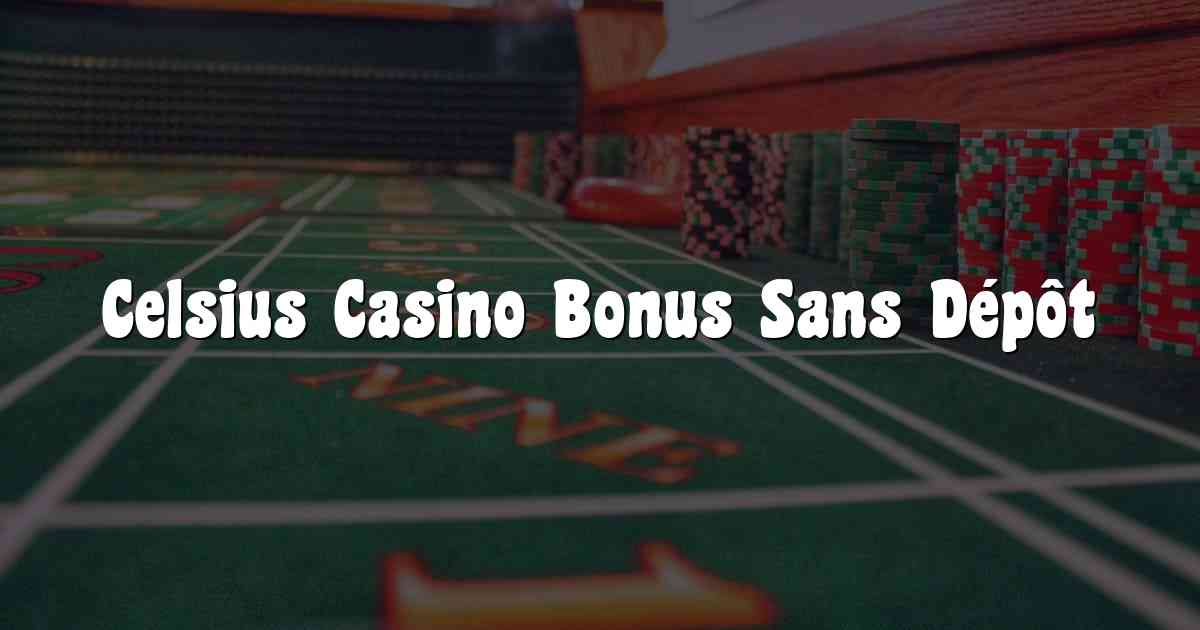 Celsius Casino Bonus Sans Dépôt