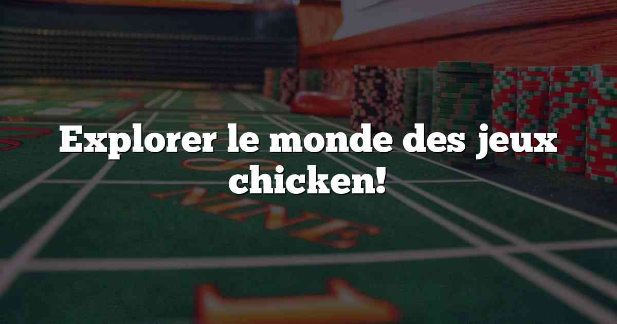 Explorer le monde des jeux chicken!