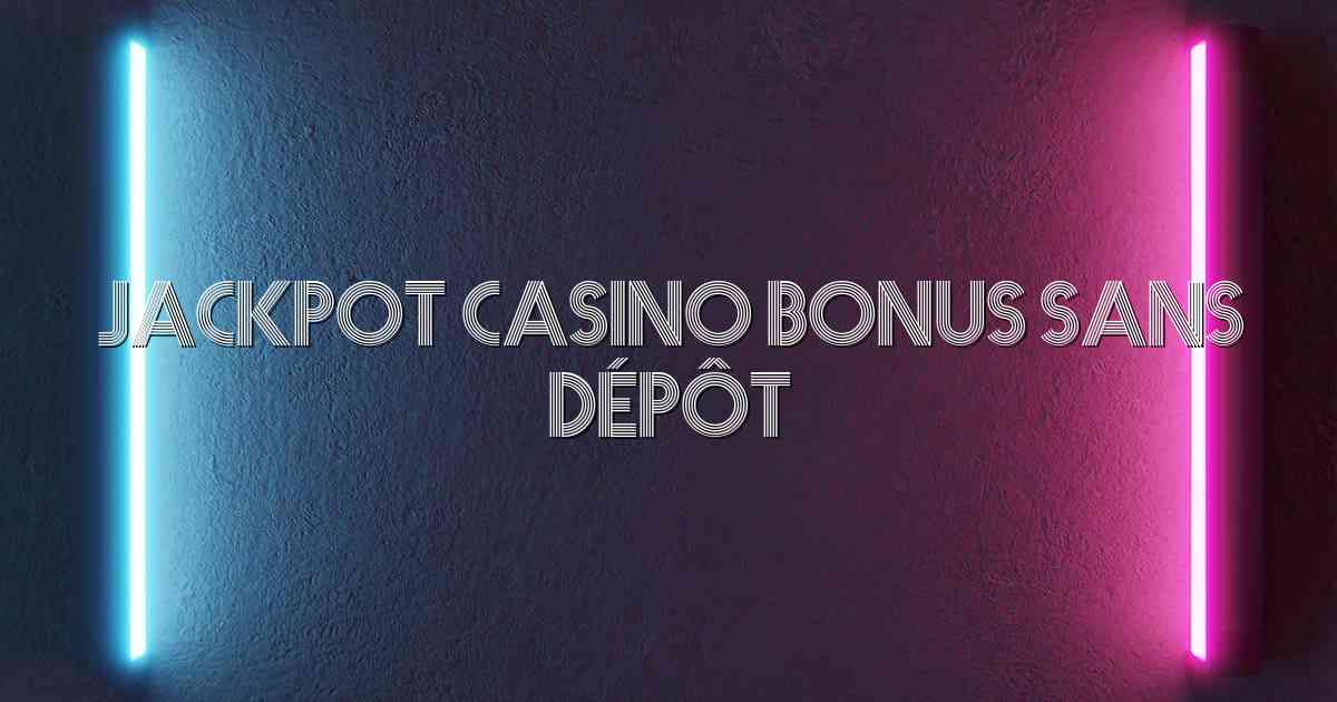 Jackpot Casino Bonus Sans Dépôt