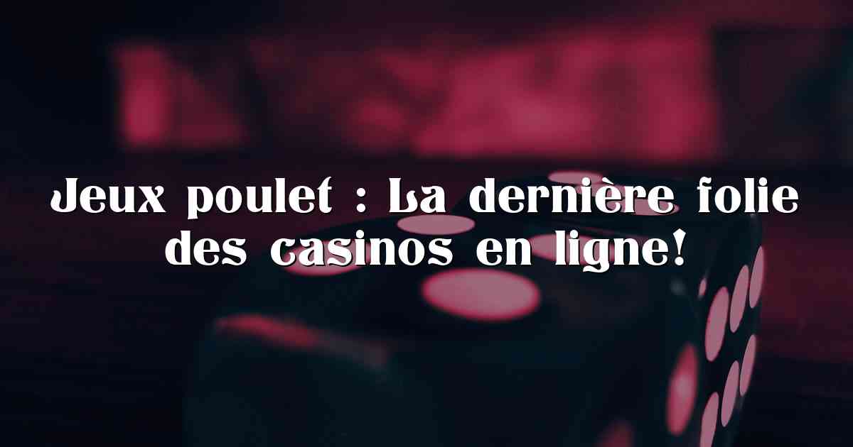 Jeux poulet : La dernière folie des casinos en ligne!