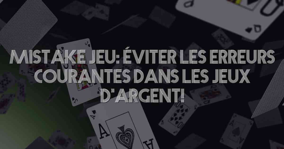 Mistake jeu: Éviter les erreurs courantes dans les jeux d’argent!