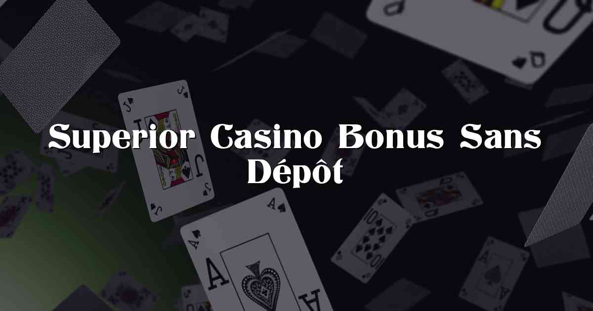 Superior Casino Bonus Sans Dépôt