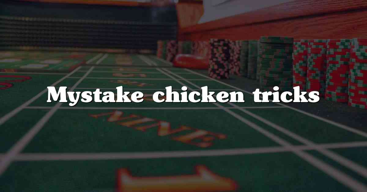 Mystake chicken tricks