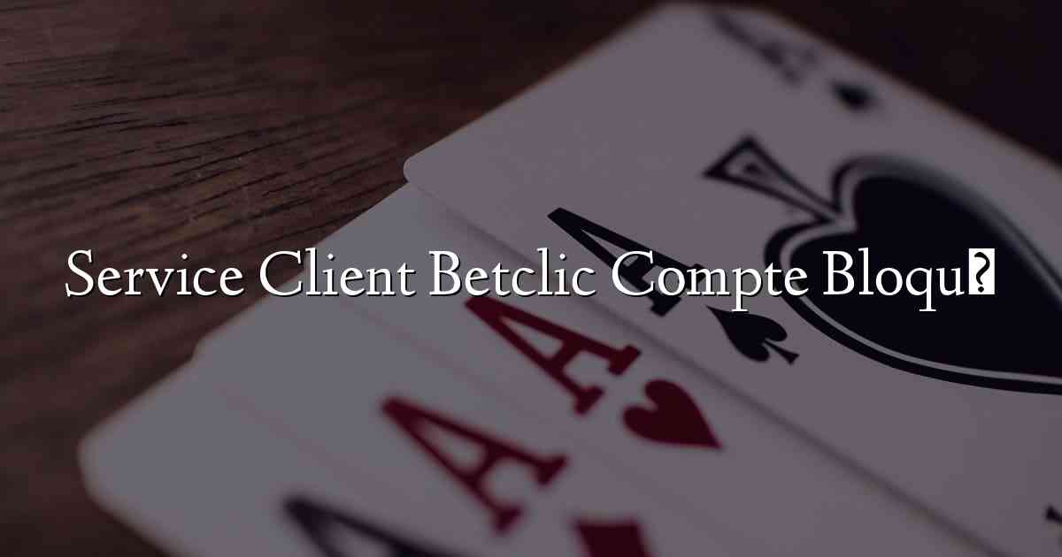 Service Client Betclic Compte Bloqué