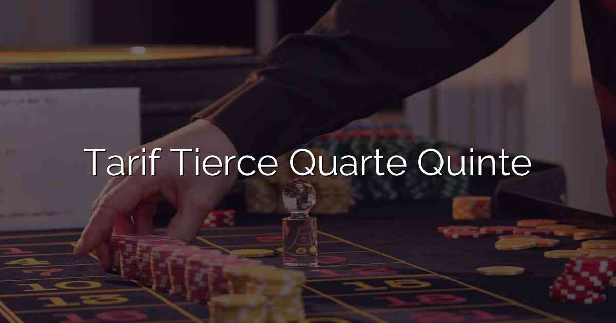 Tarif Tierce Quarte Quinte