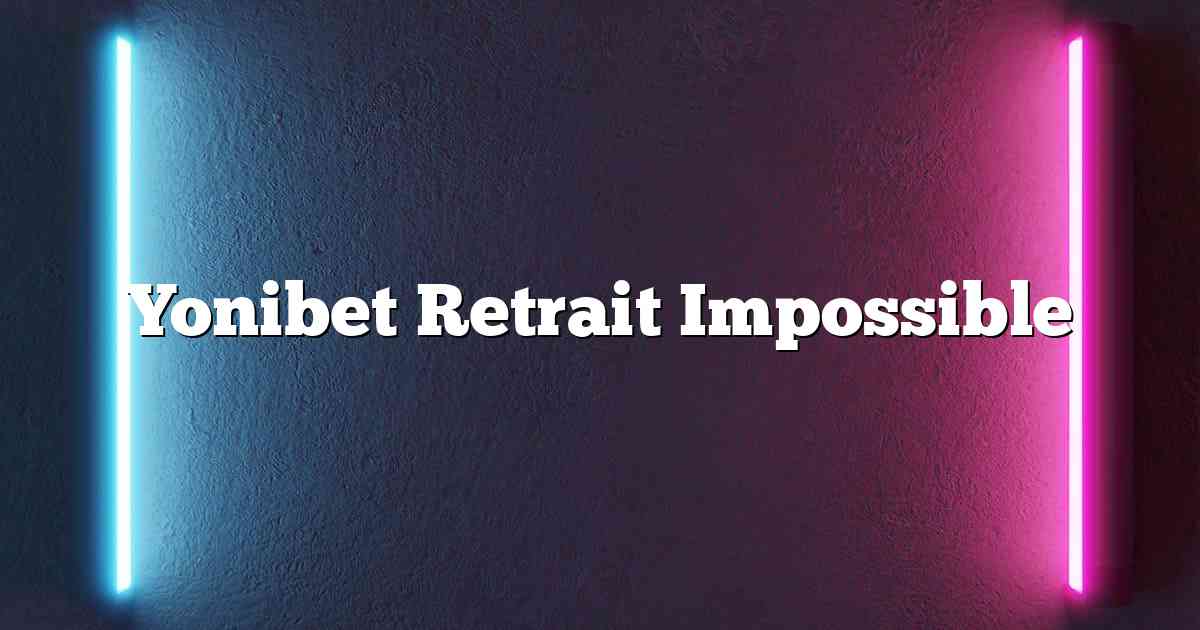 Yonibet Retrait Impossible