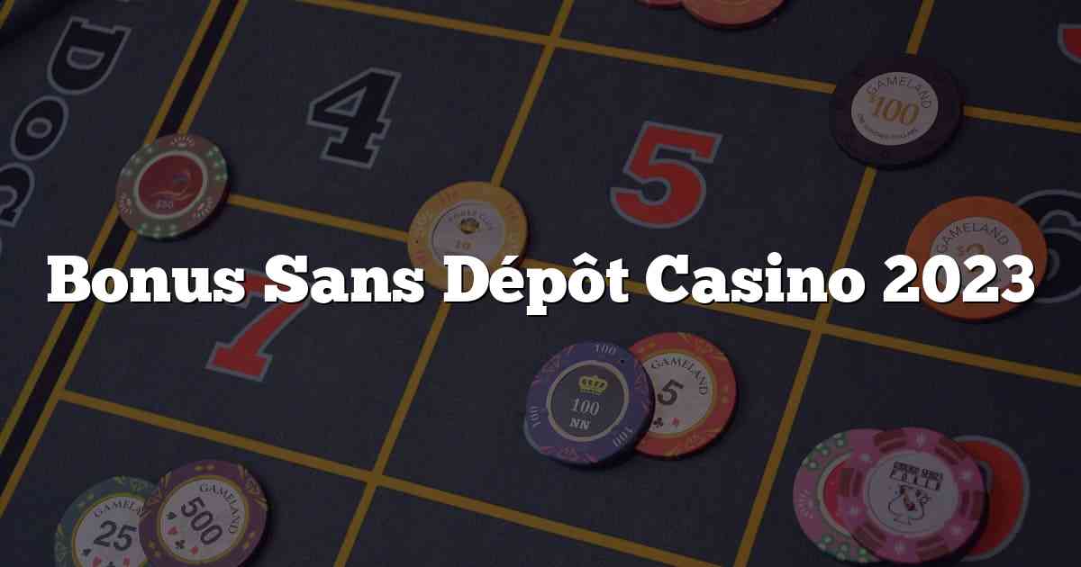 Bonus Sans Dépôt Casino 2023