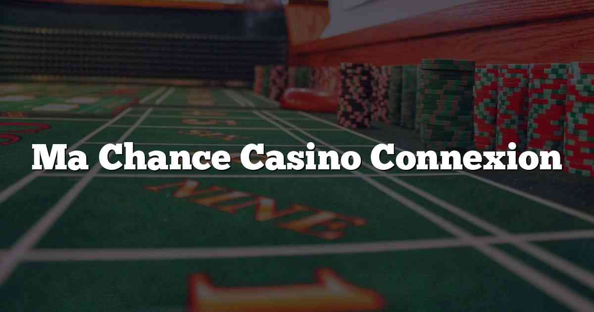 Ma Chance Casino Connexion