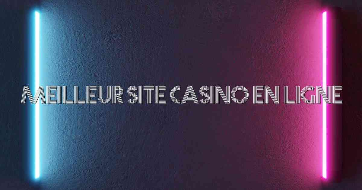 Meilleur Site Casino En Ligne