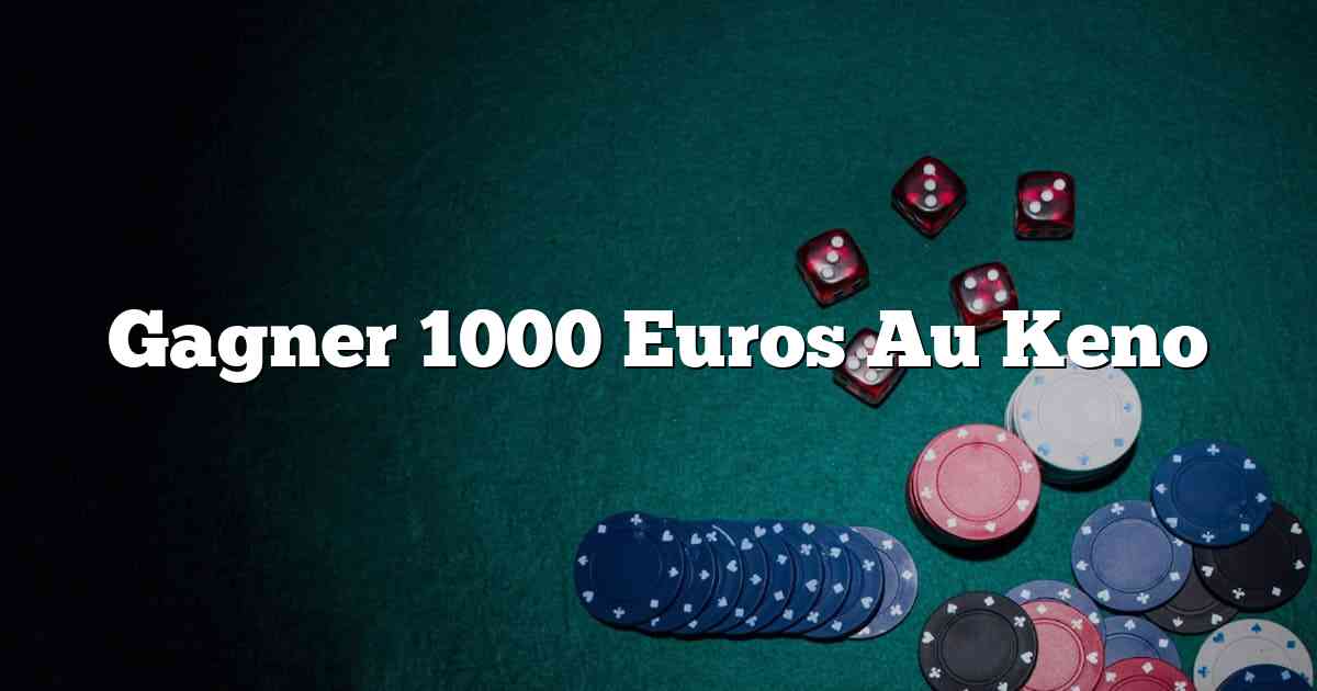 Gagner 1000 Euros Au Keno