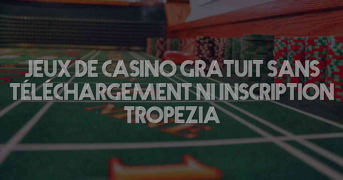 Jeux De Casino Gratuit Sans Téléchargement Ni Inscription Tropezia