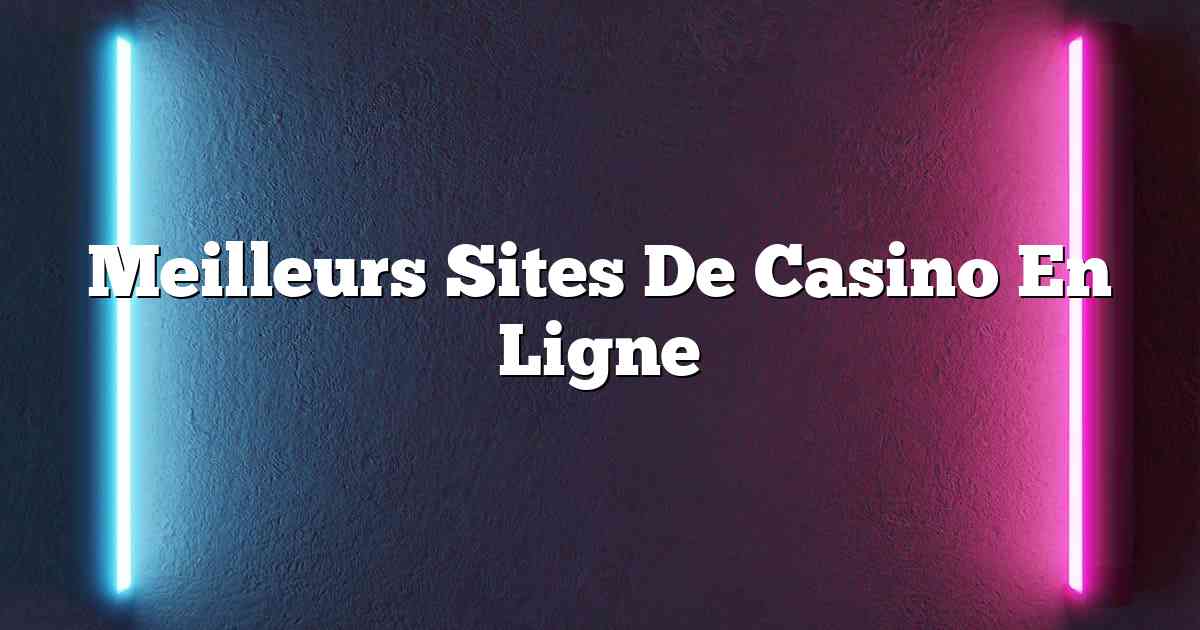 Meilleurs Sites De Casino En Ligne