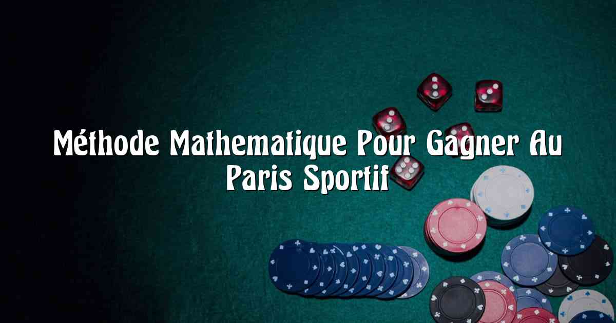 Méthode Mathematique Pour Gagner Au Paris Sportif