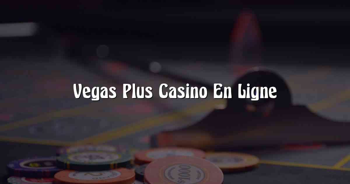 Vegas Plus Casino En Ligne