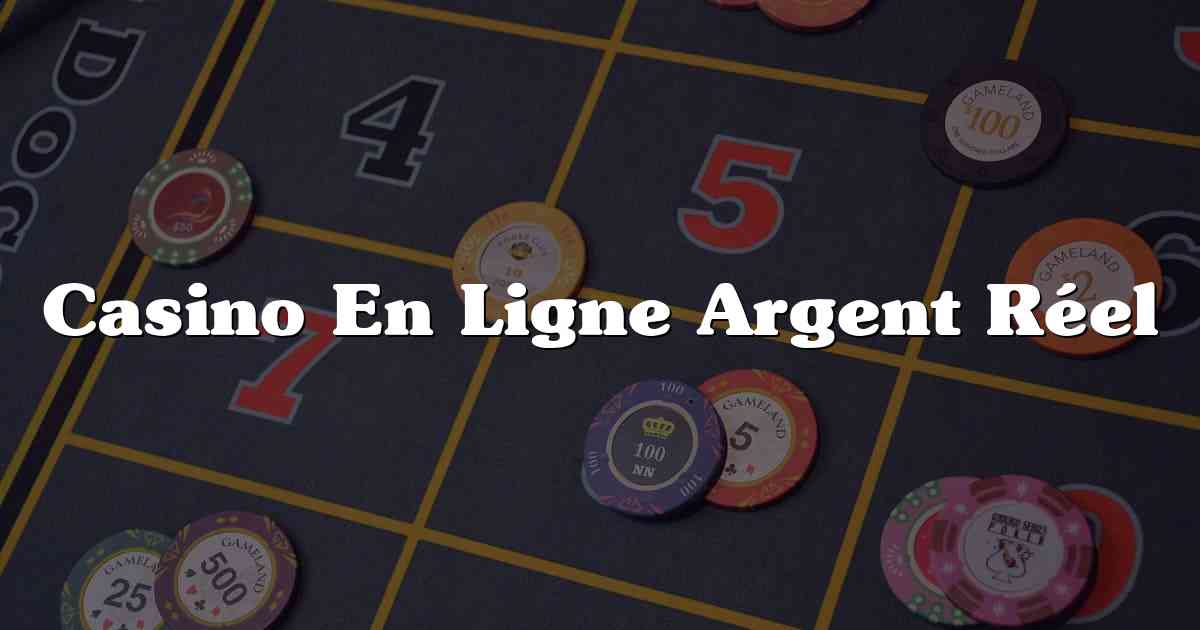 Casino En Ligne Argent Réel