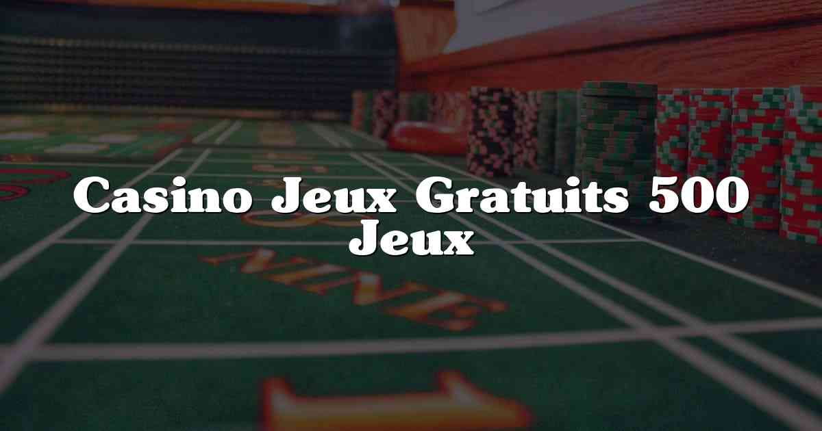 Casino Jeux Gratuits 500 Jeux