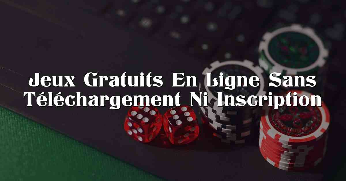 Jeux Gratuits En Ligne Sans Téléchargement Ni Inscription