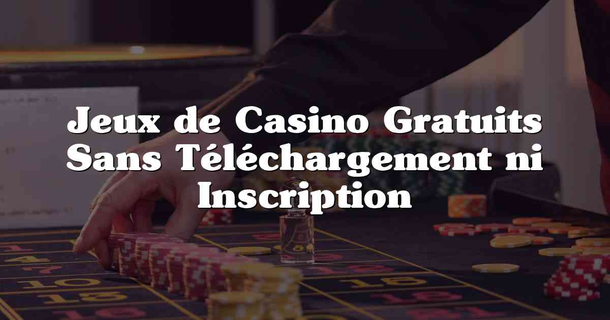 Jeux de Casino Gratuits Sans Téléchargement ni Inscription