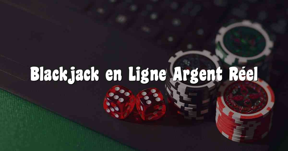 Blackjack en Ligne Argent Réel