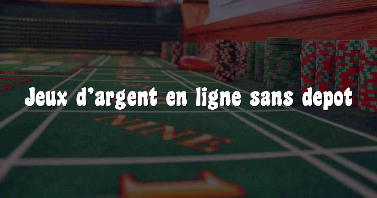 Jeux d’argent en ligne sans depot