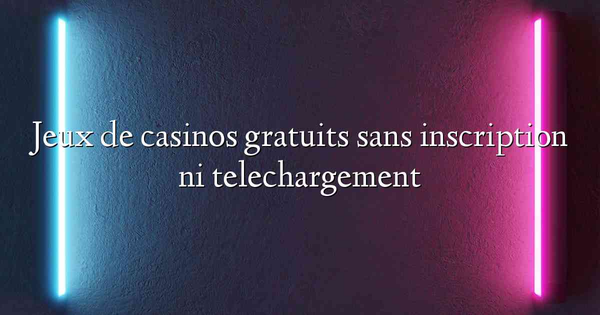 Jeux de casinos gratuits sans inscription ni telechargement