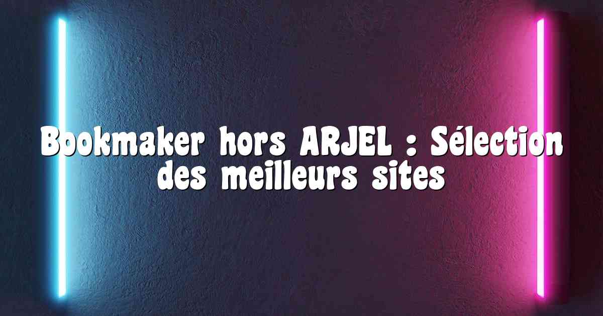 Bookmaker hors ARJEL : Sélection des meilleurs sites