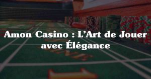 Amon Casino : L’Art de Jouer avec Élégance