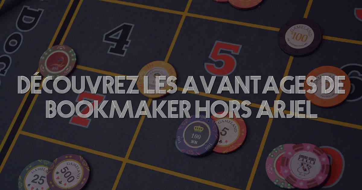 Découvrez les Avantages de Bookmaker Hors ARJEL