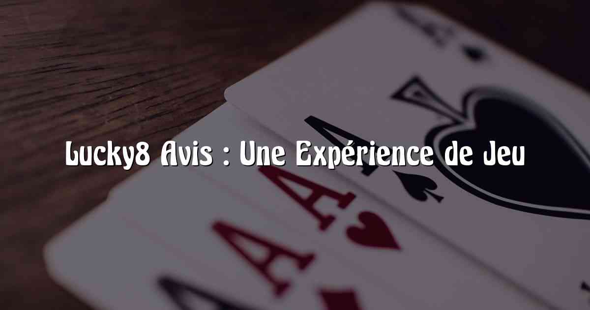 Lucky8 Avis : Une Expérience de Jeu