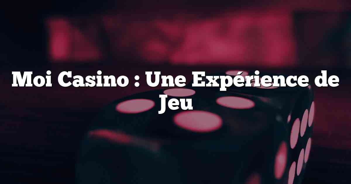 Moi Casino : Une Expérience de Jeu