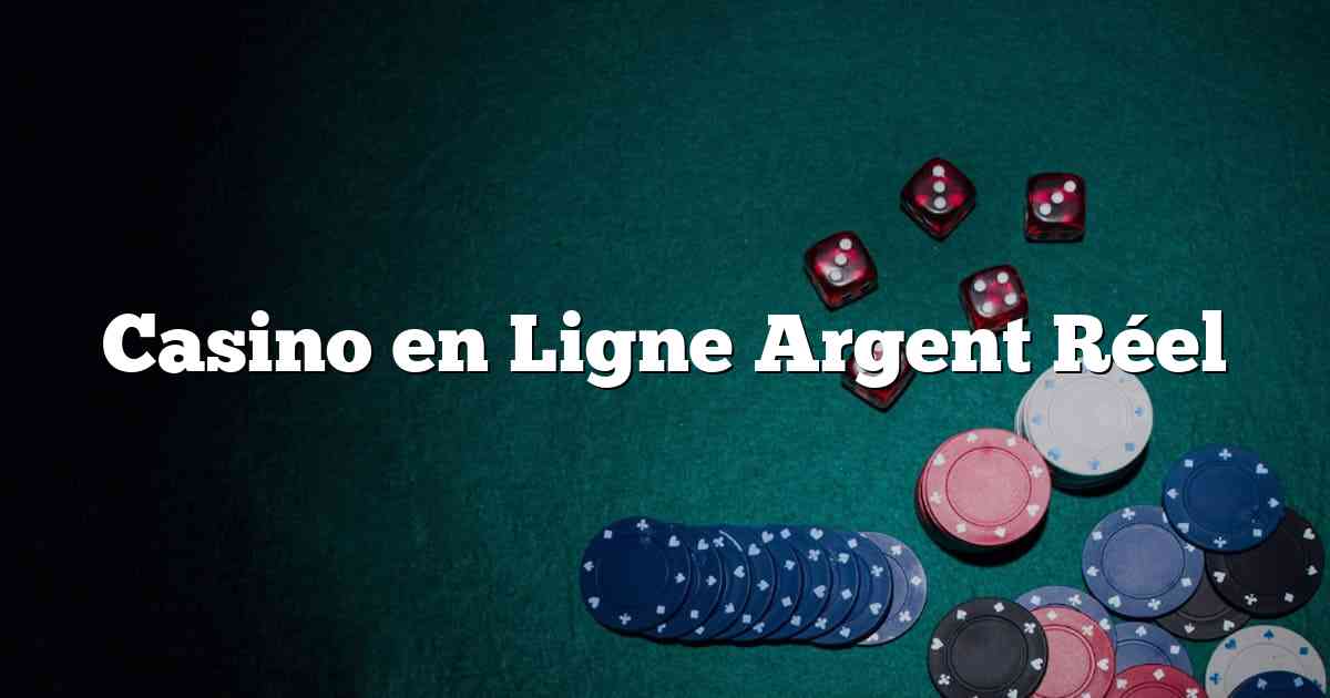 Casino en Ligne Argent Réel