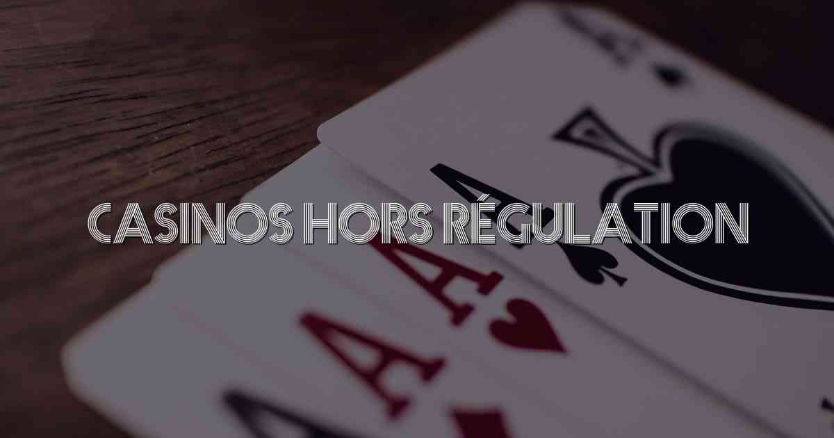 Casinos hors Régulation